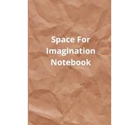 Space For Imagination: A notebook for ideas, creativity, and endless possibilities