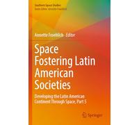 Space Fostering Latin American Societies: Developing the Latin American Continent Through Space, Part 5 (Southern Space Studies)