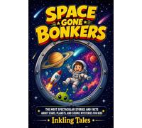 Space Gone Bonkers: The Most Spectacular Stories and Facts About Stars, Planets, and Cosmic Mysteries for Kids (The Bonkers Library for Kids)