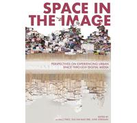 Space in the Image: Perspectives on Experiencing Urban Space Through Digital Media (Mediated Cities)