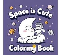 Space is Cute Coloring Book: Easy and Fun Coloring Pages of Cosmic Cuteness for Kids and Adults