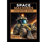 Space Machines Coloring Book: Construction Vehicles, Trucks & Heavy Equipment in Space with 50 Detailed Coloring Pages and 50 Science Facts for Kids Ages 8-12 (Cosmo & Lem)