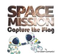 Space Mission Capture the Flag: A Space Adventure Picture Book About Teamwork and Friendship for ages 4-8 (Space Mission Adventures)