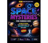 Space Mysteries for Curious Kids: 18 Mind-Blowing True Stories About the Universe’s Greatest Mysteries (Curious Kids Science Series)