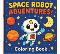 Space Robot Adventures Coloring Book for Kids Ages 3-8: Fun & Easy Robot and Space Coloring Pages for Creativity, Confidence & Learning