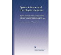 Space science and the physics teacher: [Papers] presented at the summer meeting of the American Association of Physics Teachers. University of Maine, June 28, 1963