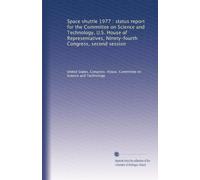 Space shuttle 1977 : status report for the Committee on Science and Technology, U.S. House of Representatives, Ninety-fourth Congress, second session
