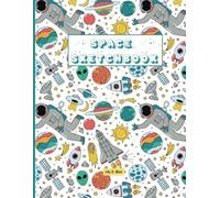 Space Sketchbook: Fun Drawing Pad with Space-Themed Prompts, Astronauts, Aliens, and Rockets - Creative Sketch Book for Boys and Girls Who Love Outer Space