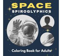 Space Spiroglyphics Coloring Book for Adults: 35 Mystery Spiral Images of Planets, Astronauts, Ufos and Galaxies for Relaxation and Stress Relief