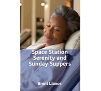 Space Station Serenity and Sunday Suppers: A Gentle Sci-Fi Novel Featuring Family Gatherings, Stellar Views, and Peaceful Resolutions