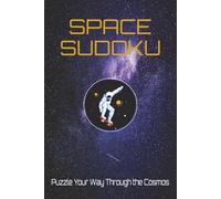 Space Sudoku: Sudoku Puzzles for Space Enthusiasts | Puzzle Your Way Through the Cosmos | 6x9 Inches, 110 Pages | 50+ Puzzles Solutions Included
