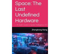 Space: The Last Undefined Hardware: - A Geek’s Guide to Spatial Intelligence 3.0 (The SSSU Series)