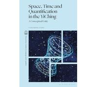 Space, Time and Quantification in the YiChing: A Conceptual Unity (Bloomsbury Studies in Language and Cognition)