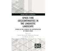 Space-Time (Dis)continuities in the Linguistic Landscape: Studies in the Symbolic (Re-)appropriation of Public Space (Routledge Studies in Sociolinguistics)