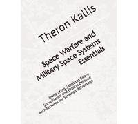 Space Warfare and Military Space Systems Essentials: Integrating Satellites Space Surveillance and Orbital Defense Architectures for Strategic Advantage