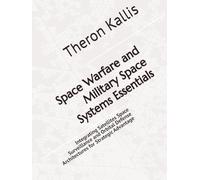 Space Warfare and Military Space Systems Essentials: Integrating Satellites Space Surveillance and Orbital Defense Architectures for Strategic Advantage