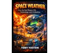 Space Weather: How the Sun Shapes Life, Technology, and Civilization