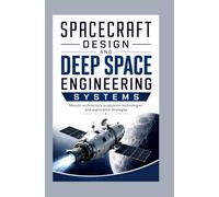 SPACECRAFT DESIGN AND DEEP SPACE ENGINEERING SYSTEMS: Mission architecture propulsion technologies and exploration strategies