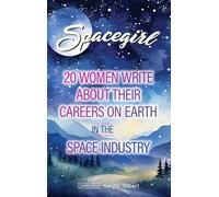 Spacegirl: 20 Women Write about Their Careers on Earth in the Space Industry