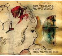 Spaceheads & Eastley, Max - Very Long Way from Anywhere Else