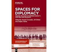 Spaces for Diplomacy: Prague, the Court of Emperor Rudolf II (1576-1612) and Diplomats: 20 (SpatioTemporality / RaumZeitlichkeit, 20)