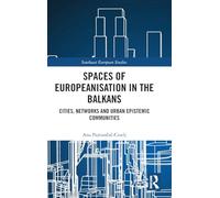 Spaces of Europeanisation in the Balkans: Cities, Networks and Urban Epistemic Communities (Southeast European Studies)