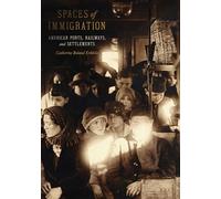 Spaces of Immigration: American Ports, Railways, and Settlements (Culture Politics & the Built Environment)