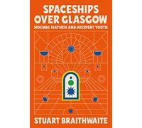 Spaceships Over Glasgow: Mogwai, Mayhem and Misspent Youth