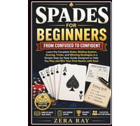 SPADES FOR BEGINNERS: FROM CONFUSED TO CONFIDENT: Learn the Complete Rules, Bidding System, Scoring, Tricks, and Winning Strategies in a Simple ... You Play and Win Your First Games with Ease