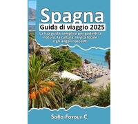 Spagna Guida di turistica 2025: La tua guida semplice per goderti la natura, la cultura, la vita locale e gli angoli nascosti