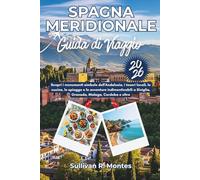 Spagna Meridionale Guida Di Viaggio 2026: Scopri i monumenti simbolo dell'Andalusia, i tesori locali, le cucine, le spiagge e le avventure indimenticabili a Siviglia, Granada, Malaga, Cordoba e oltre