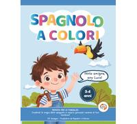 Spagnolo a Colori: Pensato per le famiglie: condividi la magia dello spagnolo e impara giocando insieme al tuo bambino! 3-6 anni