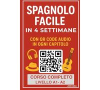 Spagnolo facile in 4 settimane: Il corso completo con grammatica semplificata, audio disponibili in ogni capitolo e oltre 100 esercizi pratici con soluzioni