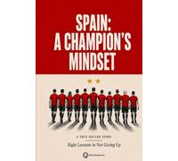 Spain: A Champion's Mindset: The True Story of How One Team Handled Pressure, Allowed Just One Goal, and Won the 2026 World Cup in Eight Games. Illustrated for Soccer Fans Ages 10 and Up