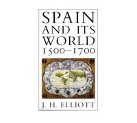 Spain and Its World, 1500-1700: Selected Essays