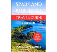 SPAIN AND PORTUGAL TRAVEL GUIDE 2025-2026: Explore Barcelona, Lisbon, Madrid, Seville, Porto, and the Algarve with Expert Itineraries, Hidden Gems, Local Secrets, and Travel Tips for Every Adventure