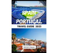SPAIN AND PORTUGAL TRAVEL GUIDE 2025: Soulful Journeys Through Iberian Cities, Coasts, and Cultures