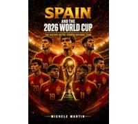 SPAIN AND THE 2026 WORLD CUP: The History of the Spanish National Team (Football World Cup 2026 - The History of the Champions)