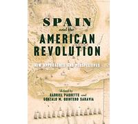 Spain and the American Revolution: New Approaches and Perspectives (The Revolutionary Age)