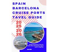 Spain Barcelona Cruise Ports Tavel Guide 2025-2026: Navigate the Barcelona Cruise Port: Shuttles, Metro, DIY Excursions, Tapas & Gaudí in a Single Day. (Cruise Europe)