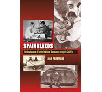 Spain Bleeds: The Development of Battlefield Blood Transfusion During the Civil War (LSE Studies in Spanish History)