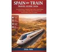 Spain By Train Travel Guide 2026: Scenic Rail Routes, Cathedrals, Tapas Culture, Coastal Villages, Flamenco Nights and Insider Tips for First-Timers and Seasoned Explorers Across Every Region