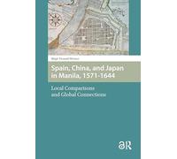 Spain, China, and Japan in Manila, 1571-1644: Local Comparisons and Global Connections (Transforming Asia)