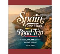 SPAIN COAST-TO-COAST ROAD TRIP: The Ultimate Travel Guide 2026-2027 - Scenic Drives, Historic Cities and Coastal Adventures