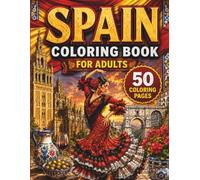 Spain Coloring Book for Adults: A Journey Through Spain's Stunning Architecture, Scenic Landscapes, Traditional Cuisine, Flamenco, Music, Dance, and ... Heritage for Relaxation and Creativity