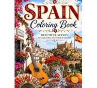 Spain Coloring Book for Adults: Beautiful Architecture, Culture, Gardens, Villages and Coastal Scenes: A Relaxing Journey Through Historic Cities, ... Courtyards, Cafés and Spanish Traditions