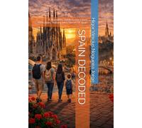 SPAIN DECODED: A Traveler's Guide to the Cities, Landscapes, History, and Flavors of Spain