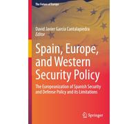 Spain, Europe, and Western Security Policy: The Europeanization of Spanish Security and Defense Policy and its Limitations (The Future of Europe)