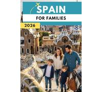 Spain for Families 2026: Everything You Need to Travel with Kids Without Stress: Where to Go, What to Do, What to Eat & How to Make It All Easy (Family Travel Guides)