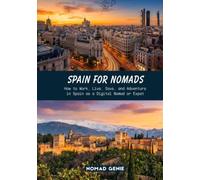 Spain for Nomads Travel Guide: How to Work, Live, Save, and Adventure in Spain as a Digital Nomad or Expat (Nomad Genie Travel Guides)